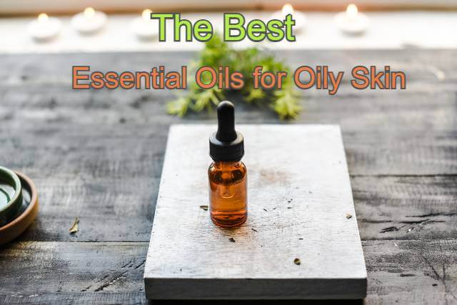 Essential Oils for Oily Skin